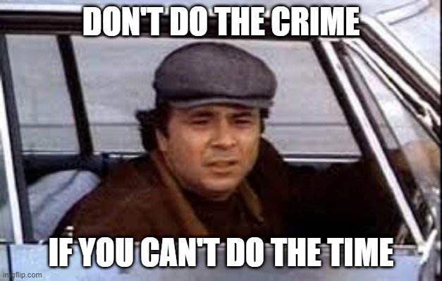 crime | DON'T DO THE CRIME; IF YOU CAN'T DO THE TIME | image tagged in time | made w/ Imgflip meme maker