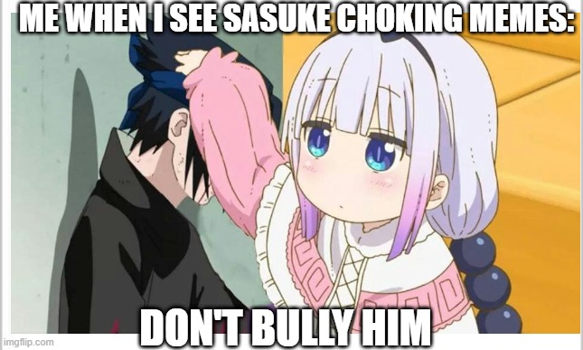 This is how I feel. DEAL WITH IT. | ME WHEN I SEE SASUKE CHOKING MEMES:; DON'T BULLY HIM | image tagged in sasuke,choking | made w/ Imgflip meme maker