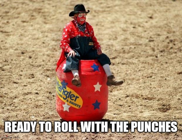 Ready to roll | READY TO ROLL WITH THE PUNCHES | image tagged in rodeo clown | made w/ Imgflip meme maker