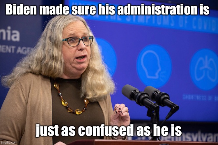 Team Confused | Biden made sure his administration is; just as confused as he is | image tagged in richard levine,rachel levine,secretary of health,psychiatrist,pediatrics,confused | made w/ Imgflip meme maker