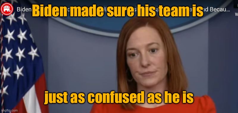 Team Confused in Washington D.C. | Biden made sure his team is; just as confused as he is | image tagged in jen psaki,circle back,press secretary,clueless,joe biden,confused | made w/ Imgflip meme maker