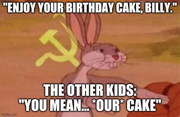 our | "ENJOY YOUR BIRTHDAY CAKE, BILLY."; THE OTHER KIDS: "YOU MEAN... *OUR* CAKE" | image tagged in our | made w/ Imgflip meme maker