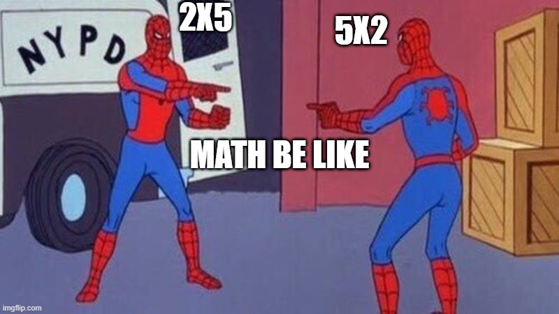 math be like | 2X5; 5X2; MATH BE LIKE | image tagged in spiderman pointing at spiderman | made w/ Imgflip meme maker