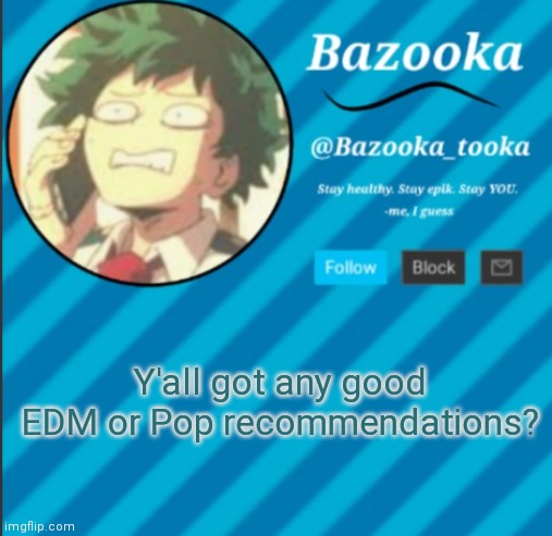 I need better music | Y'all got any good EDM or Pop recommendations? | image tagged in bazooka's announcement template 2 | made w/ Imgflip meme maker