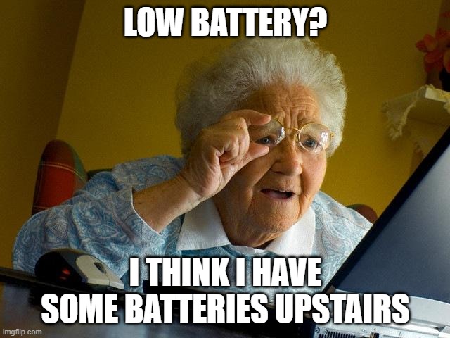 Grandma Finds The Internet Meme | LOW BATTERY? I THINK I HAVE SOME BATTERIES UPSTAIRS | image tagged in memes,grandma finds the internet | made w/ Imgflip meme maker