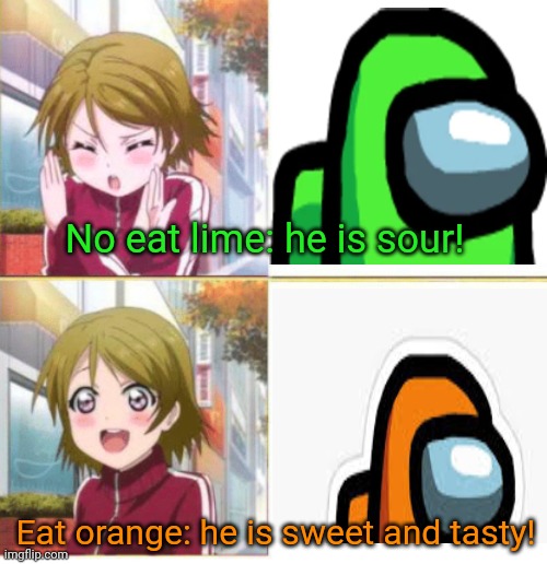 They are made from candy! | No eat lime: he is sour! Eat orange: he is sweet and tasty! | image tagged in anime drake meme,among us,anime girl,candy,nom nom nom | made w/ Imgflip meme maker