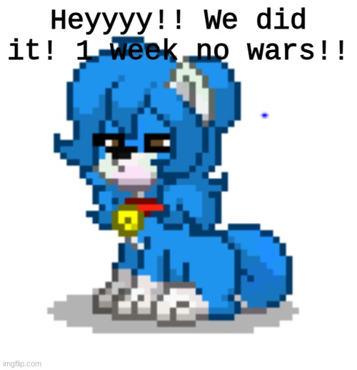 Proud of yall | Heyyyy!! We did it! 1 week no wars!! | image tagged in ponytown cloud | made w/ Imgflip meme maker
