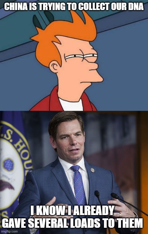 CHINA IS TRYING TO COLLECT OUR DNA; I KNOW I ALREADY GAVE SEVERAL LOADS TO THEM | image tagged in memes,futurama fry,eric swalwell | made w/ Imgflip meme maker