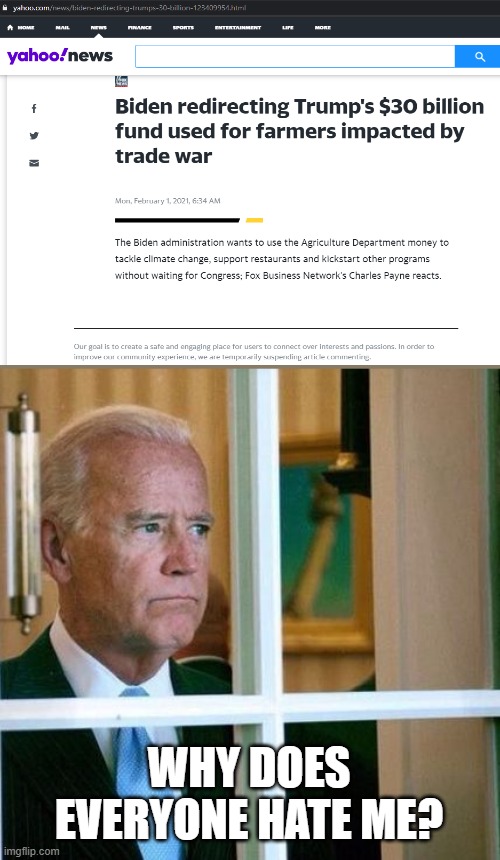 Sad Joe Biden | WHY DOES EVERYONE HATE ME? | image tagged in sad joe biden | made w/ Imgflip meme maker