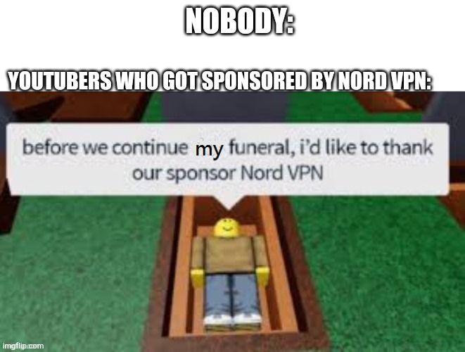true | NOBODY:; YOUTUBERS WHO GOT SPONSORED BY NORD VPN: | image tagged in roblox,nord vpn,youtubers | made w/ Imgflip meme maker
