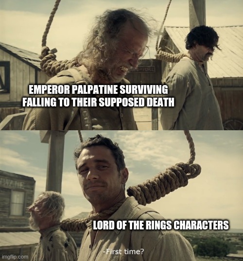 First time? | EMPEROR PALPATINE SURVIVING FALLING TO THEIR SUPPOSED DEATH; LORD OF THE RINGS CHARACTERS | image tagged in first time | made w/ Imgflip meme maker