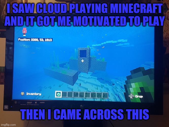 Minecraft is drunk, why | I SAW CLOUD PLAYING MINECRAFT AND IT GOT ME MOTIVATED TO PLAY; THEN I CAME ACROSS THIS | image tagged in memes,fun,minecraft | made w/ Imgflip meme maker