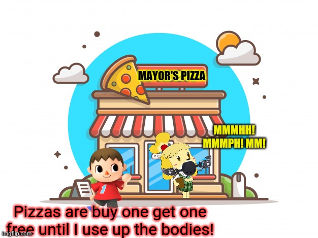 Cursed Mayor's new business! | MAYOR'S PIZZA; MMMHH! MMMPH! MM! Pizzas are buy one get one free until I use up the bodies! | image tagged in animal crossing,cursed,mayor,pizza time | made w/ Imgflip meme maker