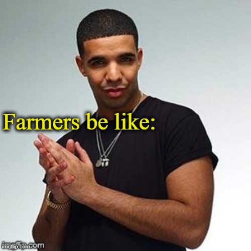Horny Drake | Farmers be like: | image tagged in horny drake | made w/ Imgflip meme maker
