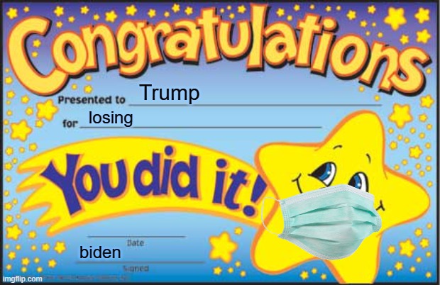 Happy Star Congratulations | Trump; losing; biden | image tagged in memes,happy star congratulations | made w/ Imgflip meme maker