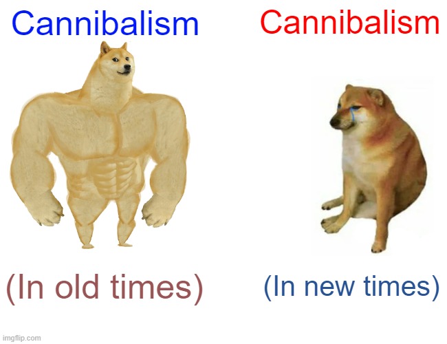 olden times | Cannibalism; Cannibalism; (In old times); (In new times) | image tagged in memes,buff doge vs cheems | made w/ Imgflip meme maker
