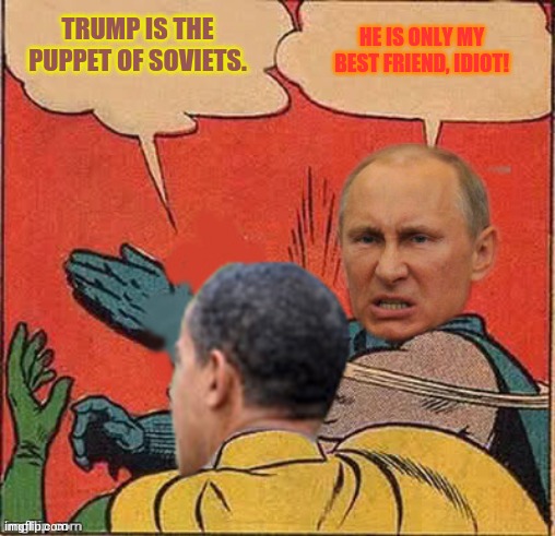 putin-obama slap | TRUMP IS THE PUPPET OF SOVIETS. HE IS ONLY MY BEST FRIEND, IDIOT! | image tagged in memes,good guy putin,obama beer | made w/ Imgflip meme maker