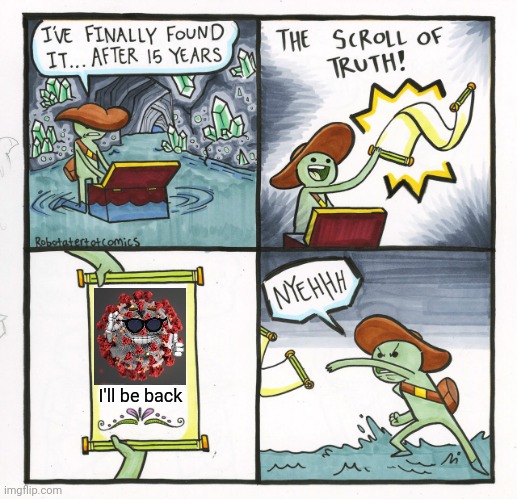Covid | I'll be back | image tagged in memes,the scroll of truth,coronavirus,covid-19 | made w/ Imgflip meme maker
