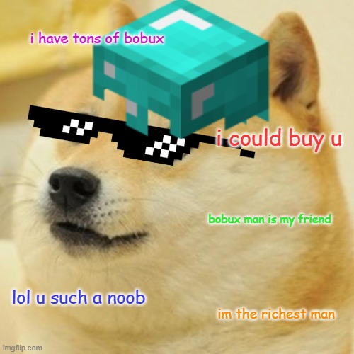 rich roblox players be like | i have tons of bobux; i could buy u; bobux man is my friend; lol u such a noob; im the richest man | image tagged in bobux doge | made w/ Imgflip meme maker