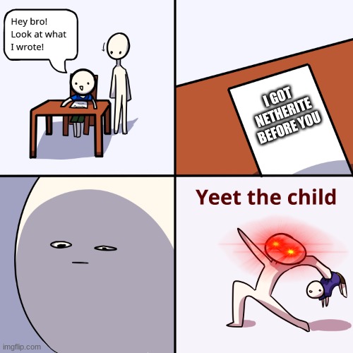 Yeet the child | I GOT NETHERITE BEFORE YOU | image tagged in yeet the child | made w/ Imgflip meme maker
