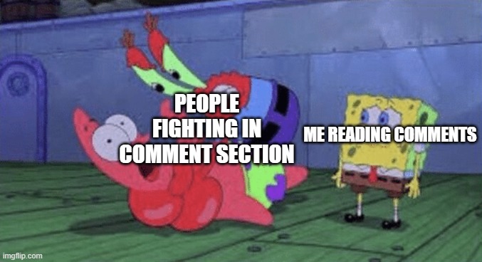 Mr. Krabs Choking Patrick | PEOPLE FIGHTING IN COMMENT SECTION; ME READING COMMENTS | image tagged in mr krabs choking patrick | made w/ Imgflip meme maker