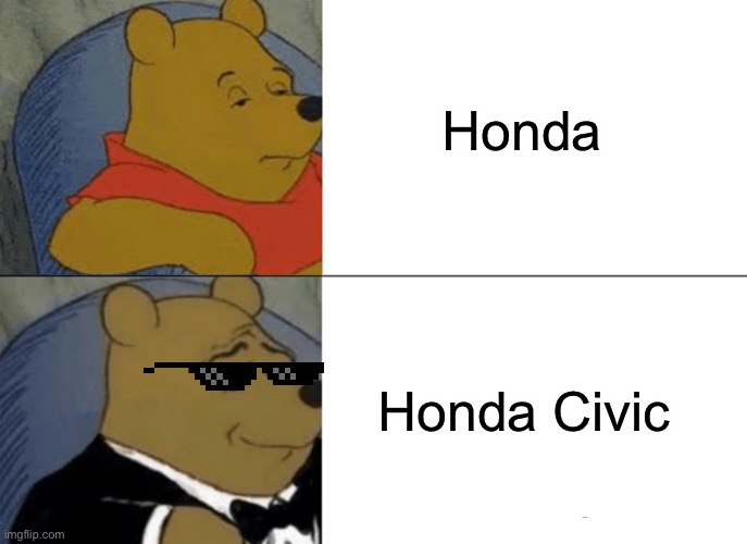 Tuxedo Winnie The Pooh Meme | Honda; Honda Civic | image tagged in memes,tuxedo winnie the pooh | made w/ Imgflip meme maker