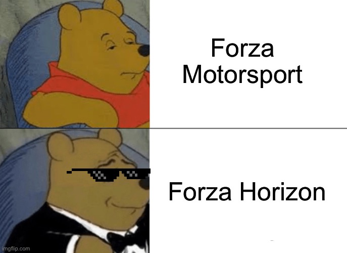 Tuxedo Winnie The Pooh | Forza Motorsport; Forza Horizon | image tagged in memes,tuxedo winnie the pooh | made w/ Imgflip meme maker