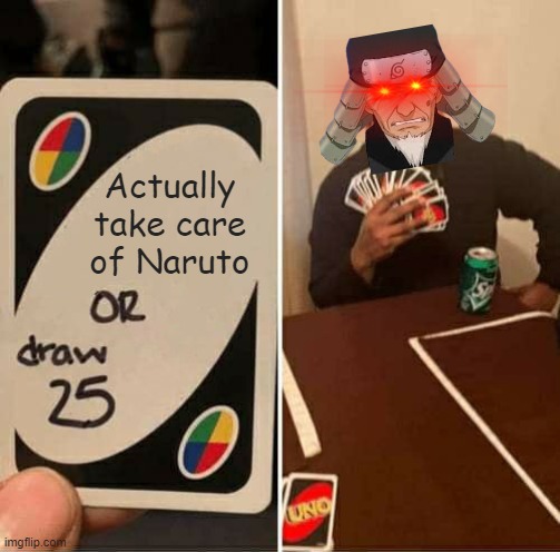 Sarutobi where are u | Actually take care of Naruto | image tagged in memes,uno draw 25 cards,naruto | made w/ Imgflip meme maker
