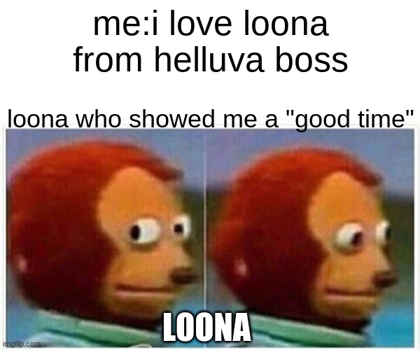 loona, GO TO HORNY JAIL | me:i love loona from helluva boss; loona who showed me a "good time"; LOONA | image tagged in memes,monkey puppet | made w/ Imgflip meme maker