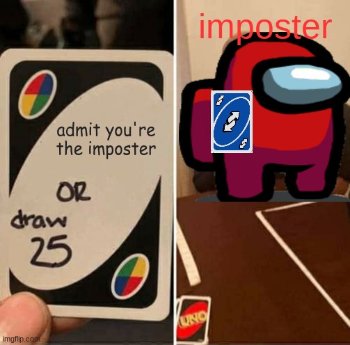 my man with the big brain plays!!! | imposter; admit you're the imposter | image tagged in memes,uno draw 25 cards | made w/ Imgflip meme maker