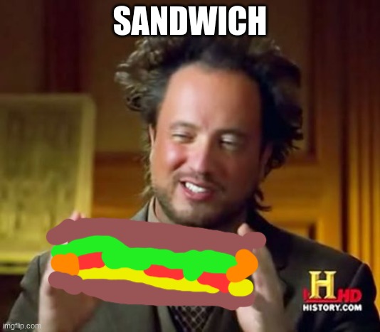 Ancient Aliens | SANDWICH | image tagged in memes,ancient aliens | made w/ Imgflip meme maker