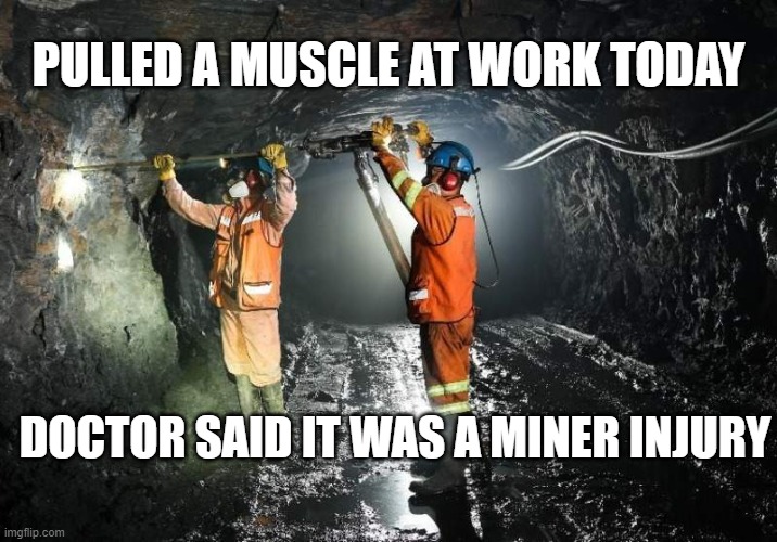 minor injury  ( Buy AG) | PULLED A MUSCLE AT WORK TODAY; DOCTOR SAID IT WAS A MINER INJURY | image tagged in buy silver | made w/ Imgflip meme maker