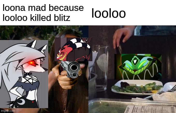 helluva boss ep2 with a twist | loona mad because looloo killed blitz; looloo | image tagged in memes,woman yelling at cat | made w/ Imgflip meme maker