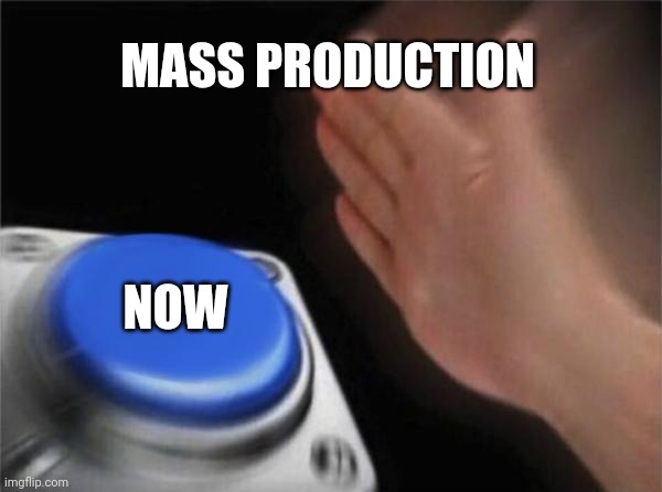 MASS PRODUCTION NOW | image tagged in memes,blank nut button | made w/ Imgflip meme maker