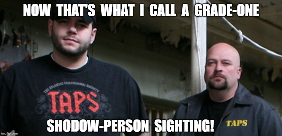 NOW  THAT'S  WHAT  I  CALL  A  GRADE-ONE SHODOW-PERSON  SIGHTING! | made w/ Imgflip meme maker