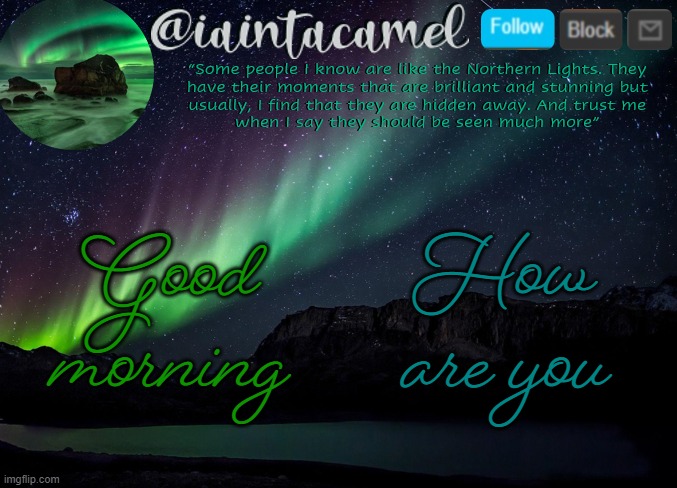 iaintacamel | Good morning; How are you | image tagged in iaintacamel | made w/ Imgflip meme maker