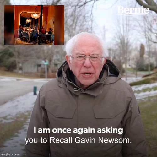 Recall Gavin Newsom | you to Recall Gavin Newsom. | image tagged in memes,bernie i am once again asking for your support,gavin newsom,recall,california,vote | made w/ Imgflip meme maker