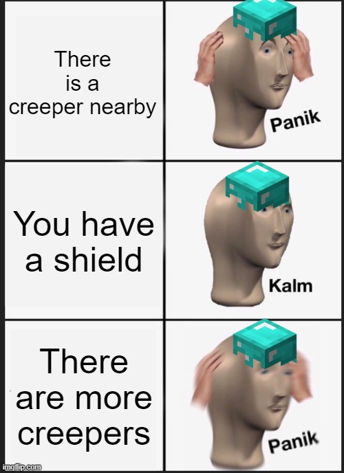 Panik Kalm Panik | There is a creeper nearby; You have a shield; There are more creepers | image tagged in memes,panik kalm panik | made w/ Imgflip meme maker