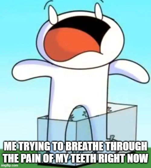 Odd1sout screaming in pain | ME TRYING TO BREATHE THROUGH THE PAIN OF MY TEETH RIGHT NOW | image tagged in odd1sout screaming in pain | made w/ Imgflip meme maker
