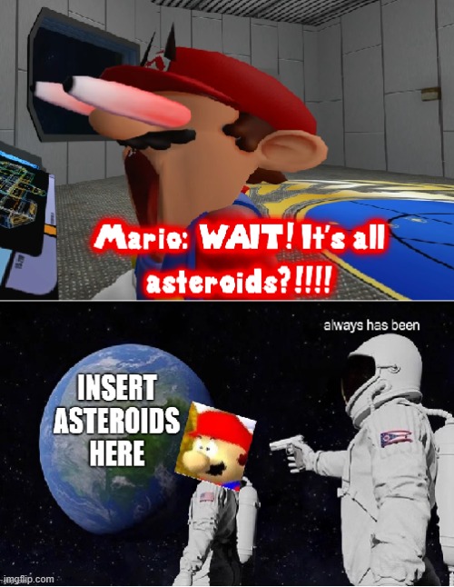 a smg4 stuped mario arcade meme but i made it better | image tagged in smg4,always has been,mario | made w/ Imgflip meme maker
