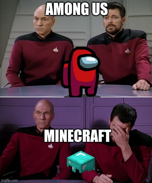 Among us vs minecraft for Among us fans | AMONG US; MINECRAFT | image tagged in picard riker listening to a pun | made w/ Imgflip meme maker