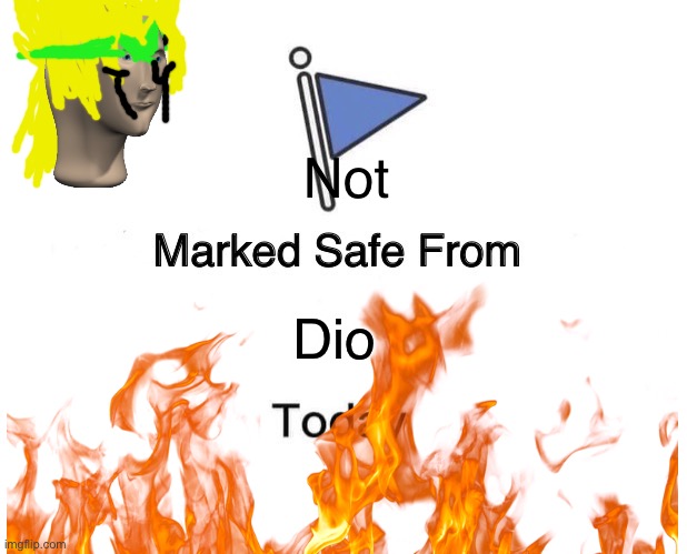 Never safe from dio | Not; Dio | image tagged in memes,funny memes | made w/ Imgflip meme maker
