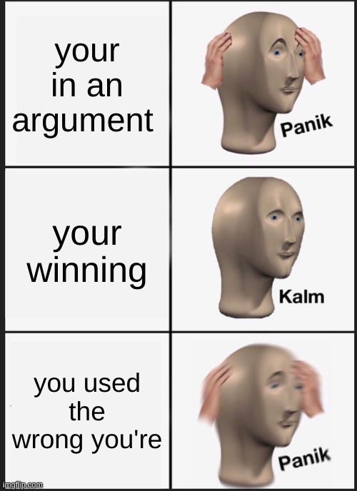 see what I did there | your in an argument; your winning; you used the wrong you're | image tagged in memes,panik kalm panik,argument,spelling | made w/ Imgflip meme maker