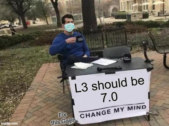 Gaijin Fix this now | L3 should be
7.0; Fix this Gaijin | image tagged in memes,change my mind,war thunder | made w/ Imgflip meme maker