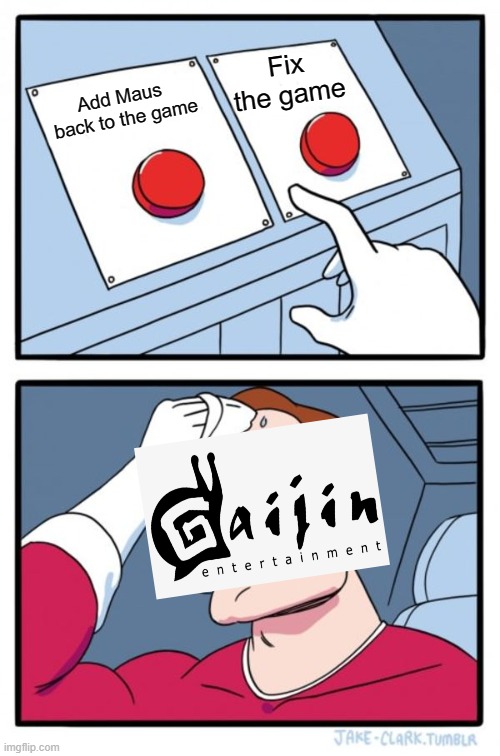 Gaijin make the decision | Fix the game; Add Maus 
back to the game | image tagged in memes,two buttons,war thunder | made w/ Imgflip meme maker
