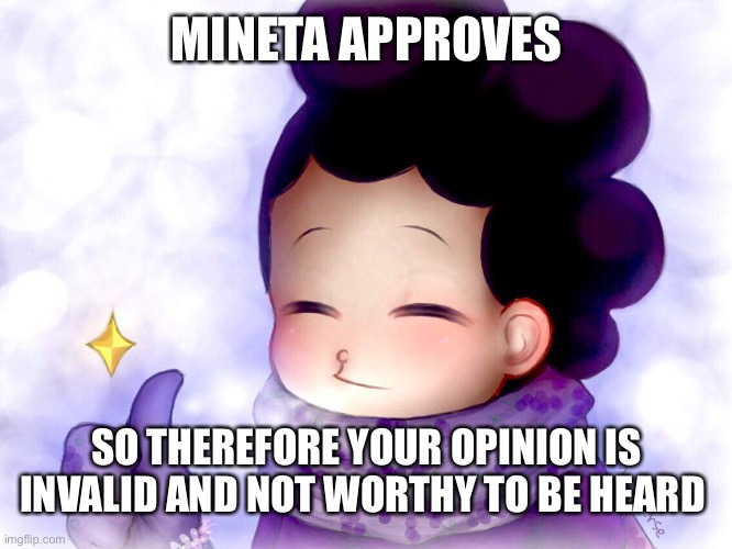 Mineta Approves | MINETA APPROVES; SO THEREFORE YOUR OPINION IS INVALID AND NOT WORTHY TO BE HEARD | image tagged in mineta approves,mha,my hero academia,mineta hate | made w/ Imgflip meme maker