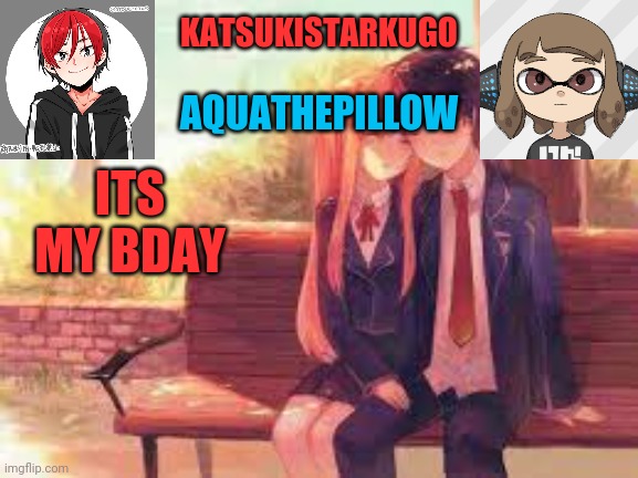 KatsukiStarkugoXAquathepillow | ITS MY BDAY | image tagged in katsukistarkugoxaquathepillow | made w/ Imgflip meme maker