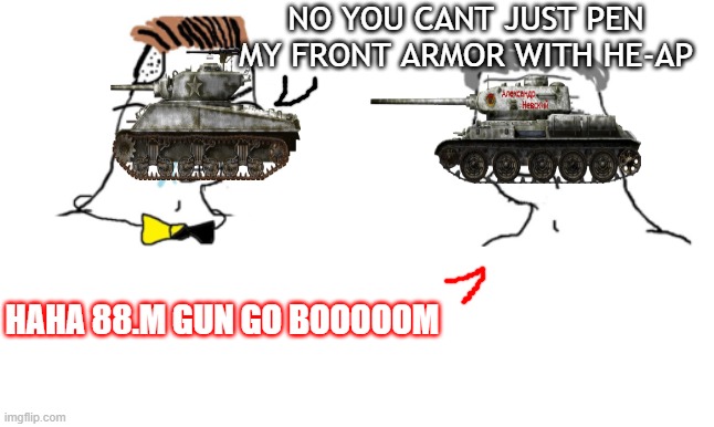 PENfectly balance like all things should be | NO YOU CANT JUST PEN MY FRONT ARMOR WITH HE-AP; HAHA 88.M GUN GO BOOOOOM | image tagged in no you cant just,war thunder | made w/ Imgflip meme maker