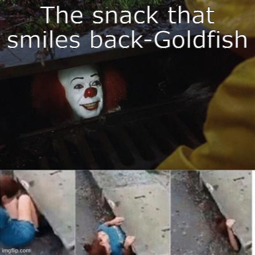 pennywise in sewer | The snack that smiles back-Goldfish | image tagged in pennywise in sewer | made w/ Imgflip meme maker