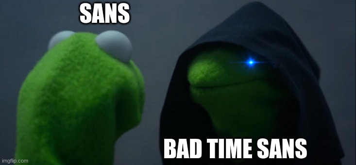 sans meeting sans | SANS; BAD TIME SANS | image tagged in memes,evil kermit | made w/ Imgflip meme maker